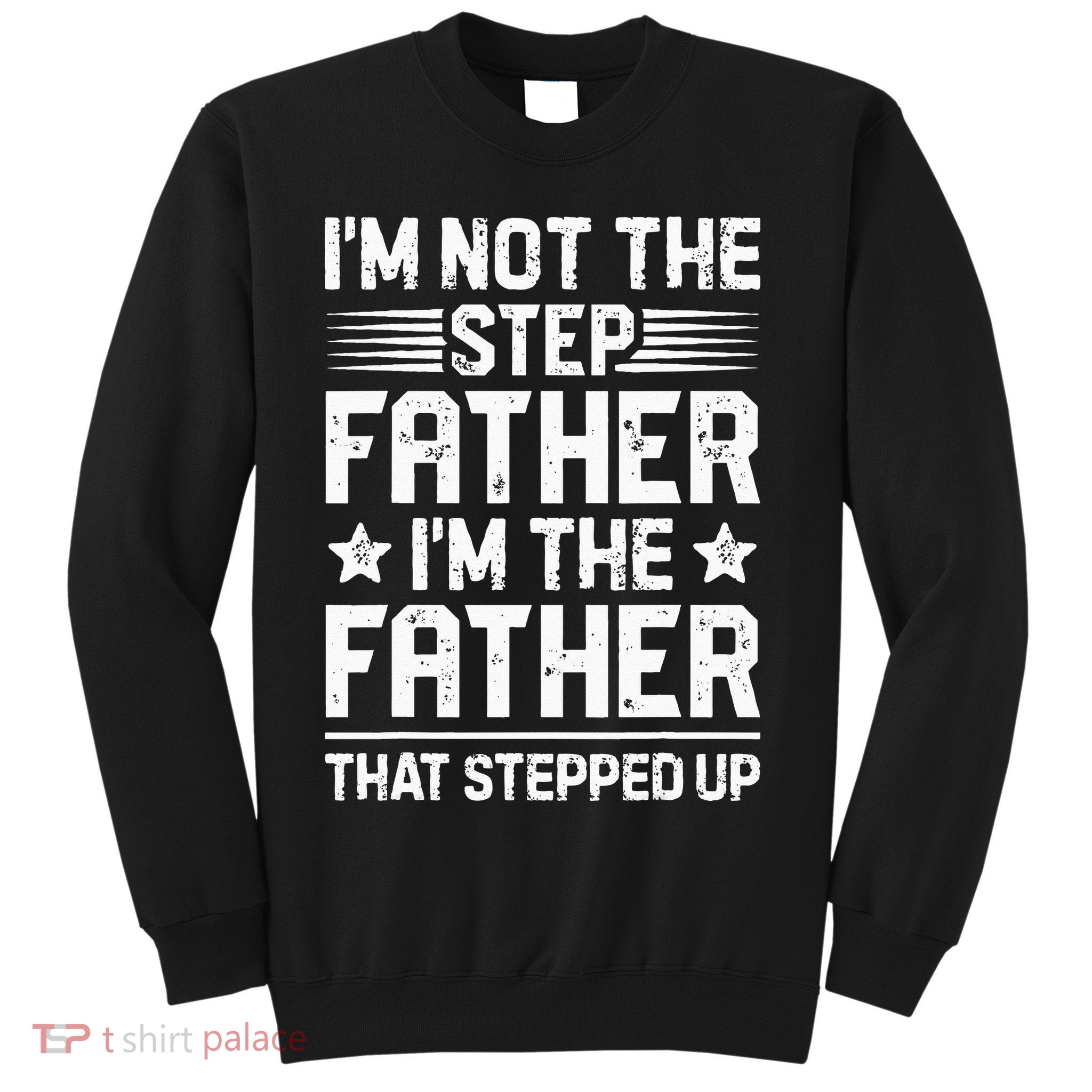 Im Not The Step Father Stepped Up Funny Dad Fathers Day Sweatshirt