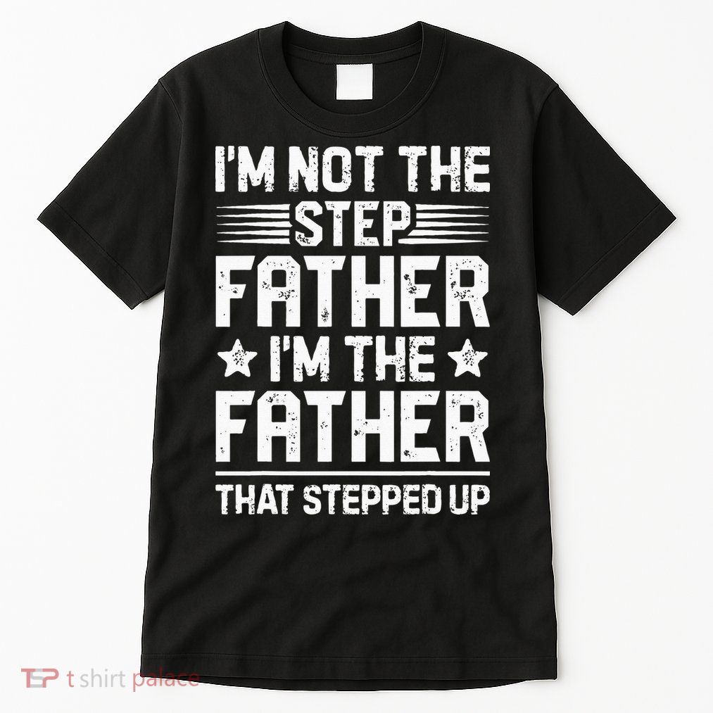 Im Not The Step Father Stepped Up Funny Dad Fathers Day Tall T-Shirt