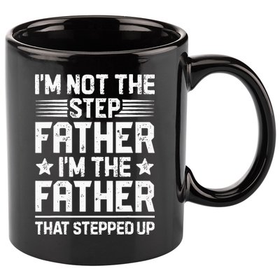 Im Not The Step Father Stepped Up Funny Dad Fathers Day 11oz C Handle Ceramic Mug