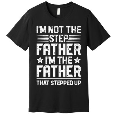 Im Not The Step Father Stepped Up Funny Dad Fathers Day Premium T-Shirt