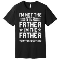 Im Not The Step Father Stepped Up Funny Dad Fathers Day Premium T-Shirt