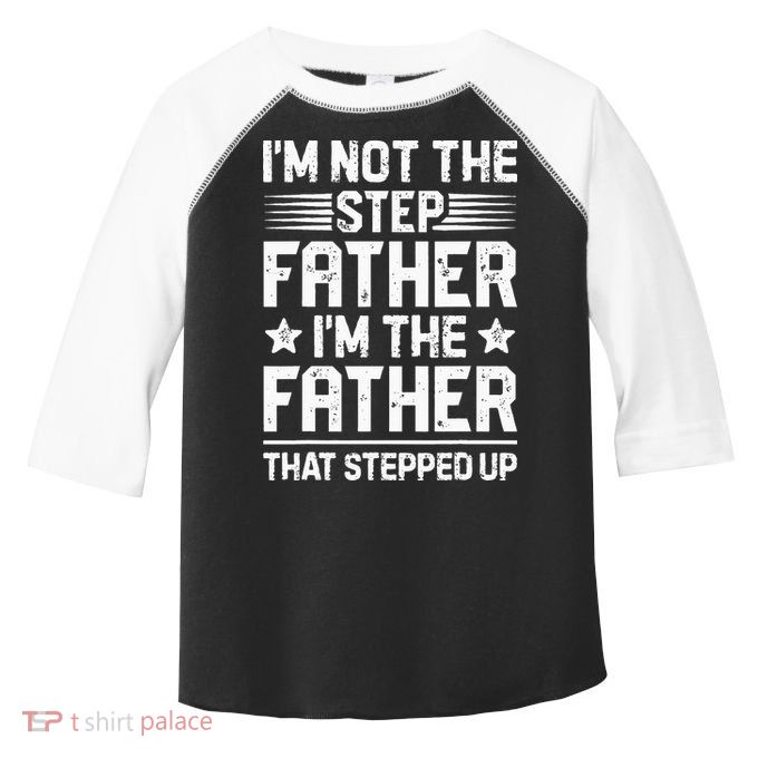 Im Not The Step Father Stepped Up Funny Dad Fathers Day Toddler Fine Jersey T-Shirt