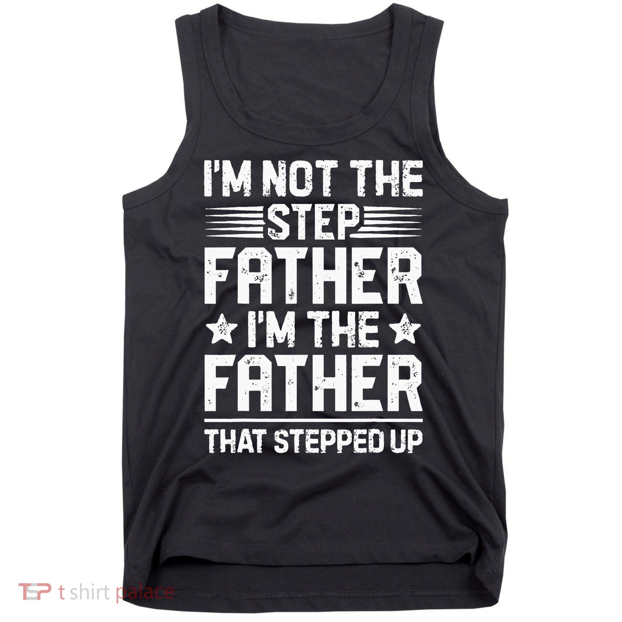 Im Not The Step Father Stepped Up Funny Dad Fathers Day Tank Top