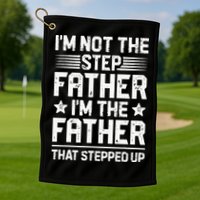 Im Not The Step Father Stepped Up Funny Dad Fathers Day Golf Towel
