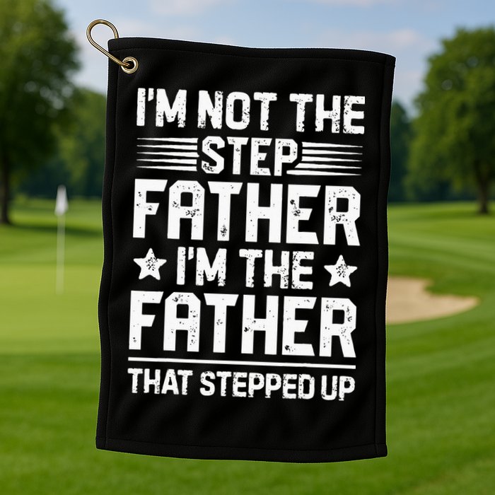 Im Not The Step Father Stepped Up Funny Dad Fathers Day Golf Towel