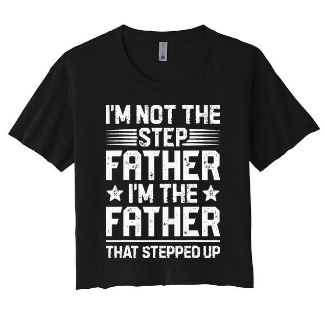 Im Not The Step Father Stepped Up Funny Dad Fathers Day Crop Top