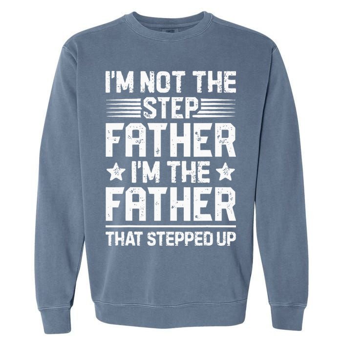 Im Not The Step Father Stepped Up Funny Dad Fathers Day Garment-Dyed Sweatshirt