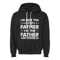 I'm Not The Step Father I'm The Father That Stepped Up Garment-Dyed Fleece Hoodie