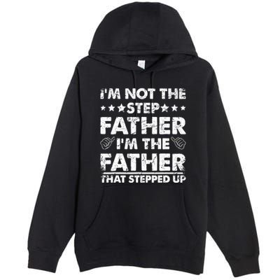 I'm Not The Step Father I'm The Father That Stepped Up Premium Pullover Hoodie