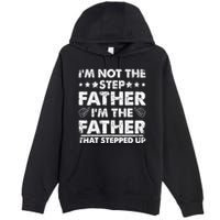 I'm Not The Step Father I'm The Father That Stepped Up Premium Pullover Hoodie