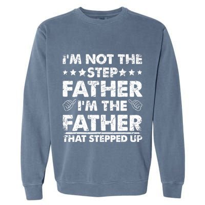 I'm Not The Step Father I'm The Father That Stepped Up Garment-Dyed Sweatshirt