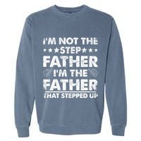 I'm Not The Step Father I'm The Father That Stepped Up Garment-Dyed Sweatshirt