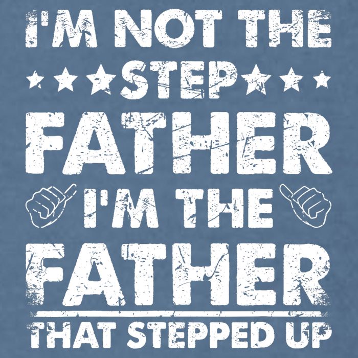 I'm Not The Step Father I'm The Father That Stepped Up Garment-Dyed Sweatshirt