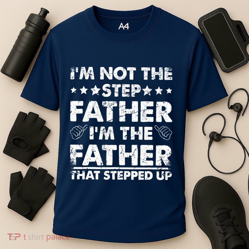 I'm Not The Step Father I'm The Father That Stepped Up Performance Shirt