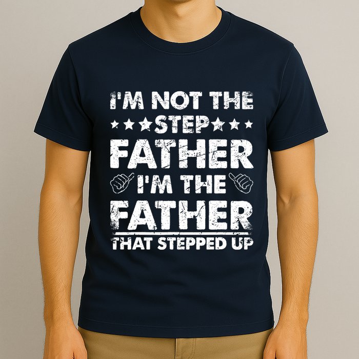 I'm Not The Step Father I'm The Father That Stepped Up T-Shirt