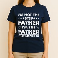 I'm Not The Step Father I'm The Father That Stepped Up T-Shirt