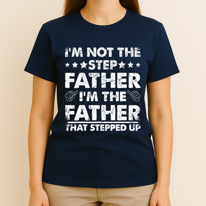 I'm Not The Step Father I'm The Father That Stepped Up T-Shirt