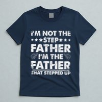 I'm Not The Step Father I'm The Father That Stepped Up T-Shirt