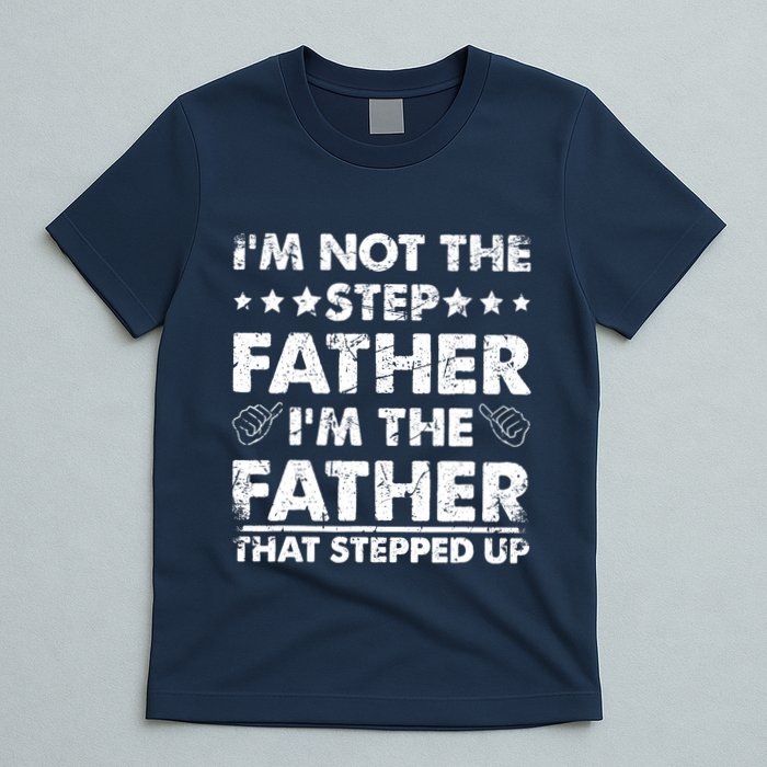 I'm Not The Step Father I'm The Father That Stepped Up T-Shirt