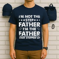 I'm Not The Step Father I'm The Father That Stepped Up T-Shirt