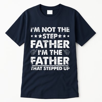 I'm Not The Step Father I'm The Father That Stepped Up Tall T-Shirt