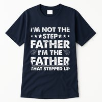 I'm Not The Step Father I'm The Father That Stepped Up Tall T-Shirt