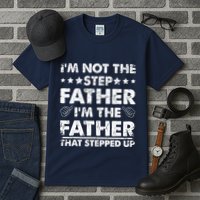 I'm Not The Step Father I'm The Father That Stepped Up Tall T-Shirt