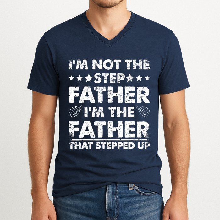 I'm Not The Step Father I'm The Father That Stepped Up V-Neck T-Shirt