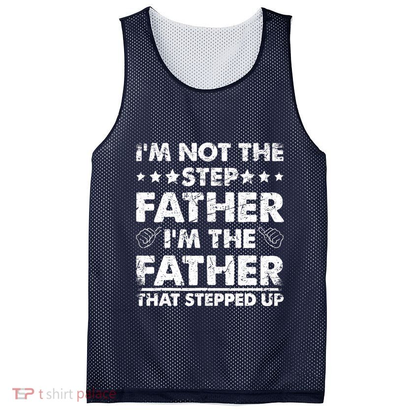I'm Not The Step Father I'm The Father That Stepped Up Mesh Reversible Basketball Jersey Tank