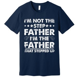 I'm Not The Step Father I'm The Father That Stepped Up Premium T-Shirt