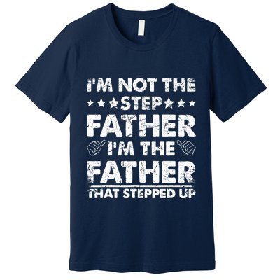 I'm Not The Step Father I'm The Father That Stepped Up Premium T-Shirt