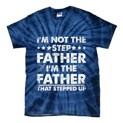 I'm Not The Step Father I'm The Father That Stepped Up Tie-Dye T-Shirt
