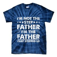 I'm Not The Step Father I'm The Father That Stepped Up Tie-Dye T-Shirt