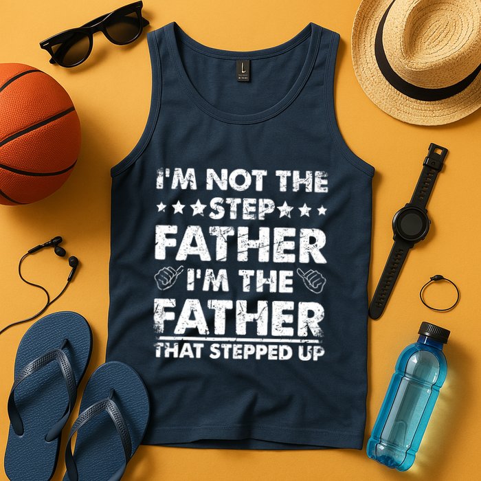 I'm Not The Step Father I'm The Father That Stepped Up Tank Top