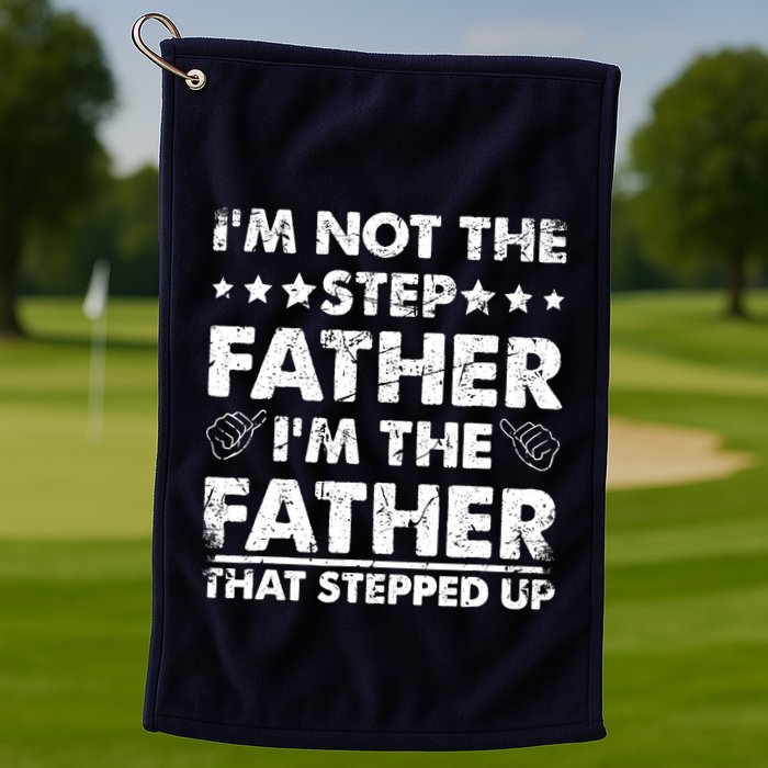 I'm Not The Step Father I'm The Father That Stepped Up Golf Towel