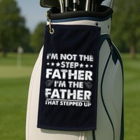 I'm Not The Step Father I'm The Father That Stepped Up Golf Towel