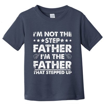 I'm Not The Step Father I'm The Father That Stepped Up Toddler T-Shirt