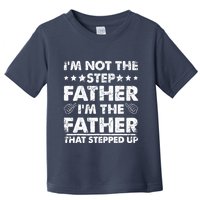 I'm Not The Step Father I'm The Father That Stepped Up Toddler T-Shirt