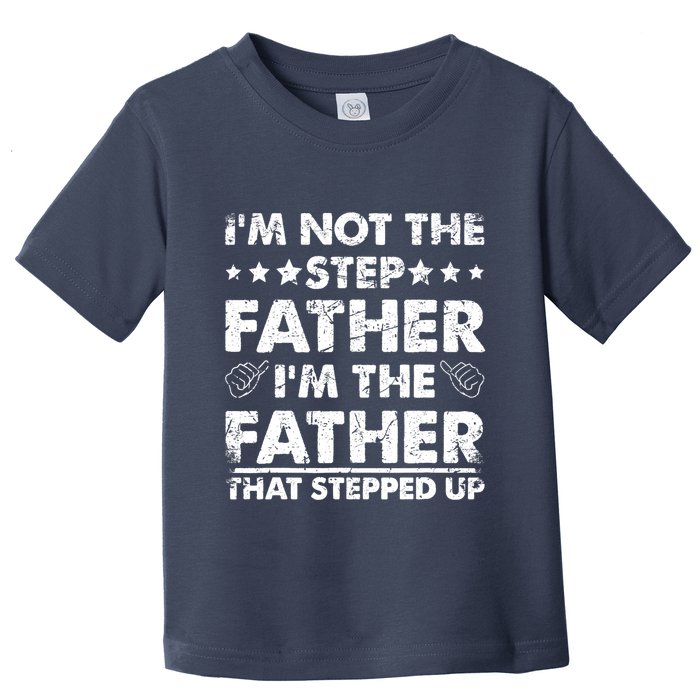 I'm Not The Step Father I'm The Father That Stepped Up Toddler T-Shirt
