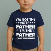 I'm Not The Step Father I'm The Father That Stepped Up Toddler T-Shirt