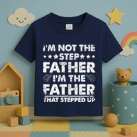 I'm Not The Step Father I'm The Father That Stepped Up Toddler T-Shirt