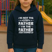 I'm Not The Step Father I'm The Father That Stepped Up Kids Hoodie