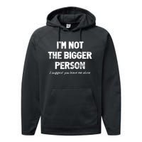 IM Not The Bigger Person I Suggest You Leave Me Alone Funny Performance Fleece Hoodie