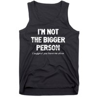 IM Not The Bigger Person I Suggest You Leave Me Alone Funny Tank Top