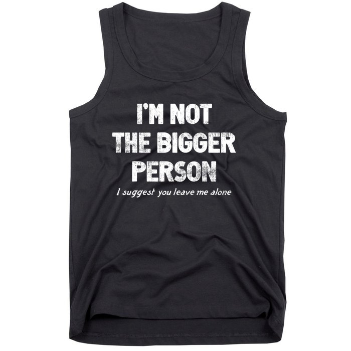 IM Not The Bigger Person I Suggest You Leave Me Alone Funny Tank Top