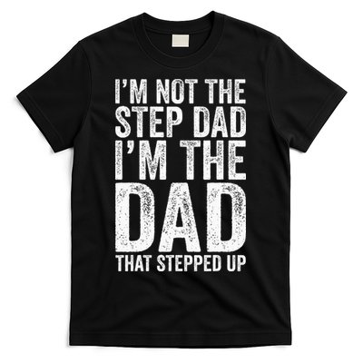IM Not The Step Dad IM The Dad That Stepped Up T-Shirt