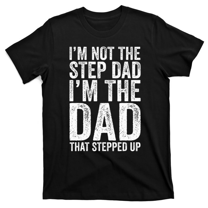 IM Not The Step Dad IM The Dad That Stepped Up T-Shirt