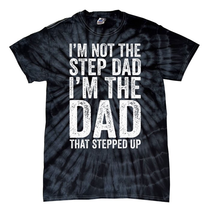 IM Not The Step Dad IM The Dad That Stepped Up Tie-Dye T-Shirt