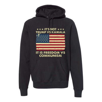 Its Not Trump Vs Kamala Its Freedom Vs Communism Premium Hoodie