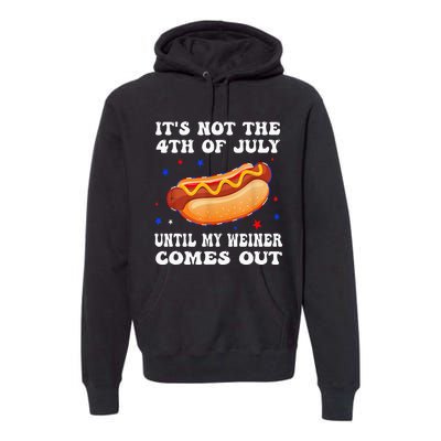 ItS Not The 4th Of July Until My Weiner Comes Out Premium Hoodie